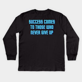 Success Comes to Those Who Never Give Up Kids Long Sleeve T-Shirt